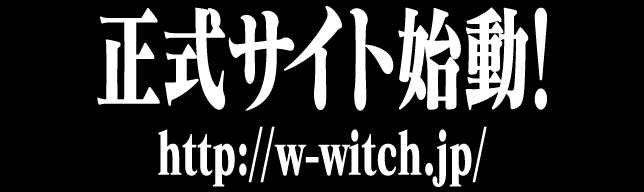 正式サイト始動！ http://w-witch.jp/